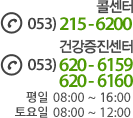 Call Center 053)215-6200 , 건강증진센터 053)620-6159/6160 평일 08:00 ~ 17:00  토요일 08:00 ~ 12:00